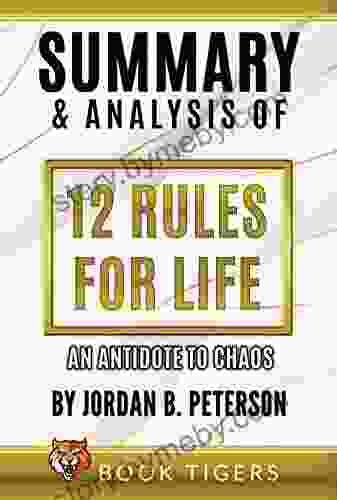 Summary And Analysis Of 12 Rules For Life: An Antidote To Chaos By Jordan B Peterson (Book Tigers Self Help And Success Summaries)