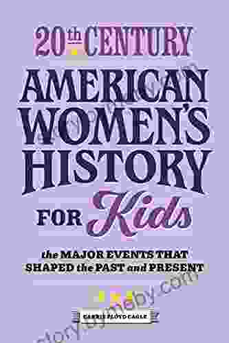 20th Century American Women S History For Kids: The Major Events That Shaped The Past And Present (History By Century)