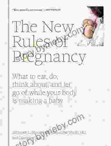 The New Rules Of Pregnancy: What To Eat Do Think About And Let Go Of While Your Body Is Making A Baby