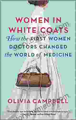 Women In White Coats: How The First Women Doctors Changed The World Of Medicine