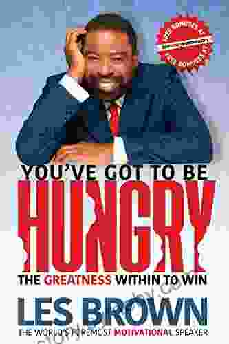 You Ve Got To Be HUNGRY: The GREATNESS Within To Win